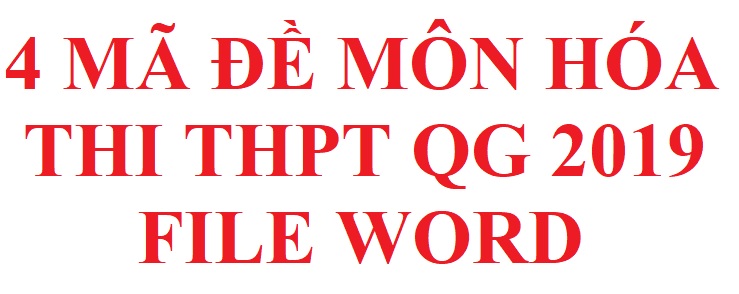 4 Mã đề thi THPT QG năm 2019 môn hóa file word