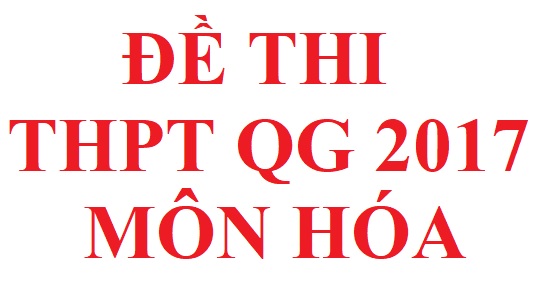 4 mã đề thi THPT QG môn hóa năm 2017 của bộ giáo dục