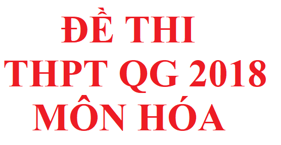 Đề thi THPT QG môn hóa năm 2018 của bộ giáo dục