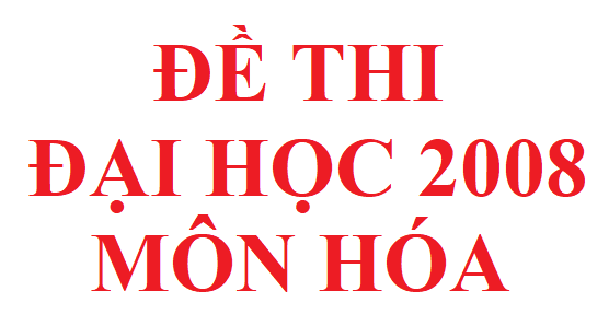 Đề thi đại học khối A B môn hóa học năm 2008